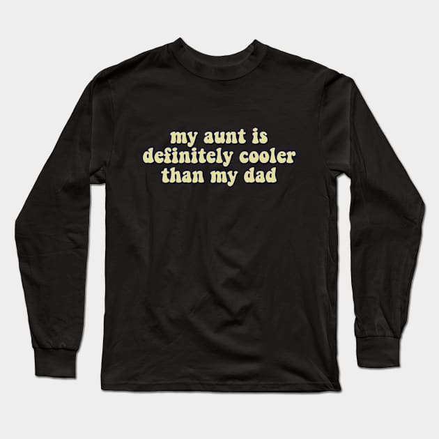My Aunt Is Definitely Cooler Than My Dad Long Sleeve T-Shirt by Mish-Mash